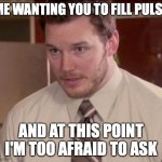 Afraid To Ask Andy (Closeup) | ME WANTING YOU TO FILL PULSE; AND AT THIS POINT I'M TOO AFRAID TO ASK | image tagged in memes,afraid to ask andy closeup,survey | made w/ Imgflip meme maker