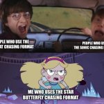 Star Butterfly Chasing Harry and Ron Weasly | PEOPLE WHO USE THE TOM CAT CHASING FORMAT; PEOPLE WHO USE THE SONIC CHASING FORMAT; ME WHO USES THE STAR BUTTERFLY CHASING FORMAT | image tagged in star butterfly chasing harry and ron weasly,memes,tom chasing harry and ron weasly,sonic chasing harry and ron,funny | made w/ Imgflip meme maker