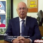 Klaus Schwab Can Hardly Wait... | GOT 
XRP? UBI via CBDC on #XRPL? #ZCyberPandemic | image tagged in z cyber pandemic,bankers,crisis,digital,ripple,xrp | made w/ Imgflip meme maker