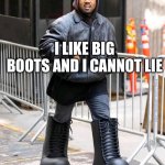 Baby got boots | I LIKE BIG BOOTS AND I CANNOT LIE | image tagged in yeezy boots,kanye west,kanye,big boots | made w/ Imgflip meme maker