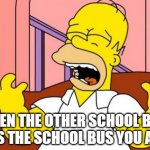 We lost the race. | WHEN THE OTHER SCHOOL BUS PASSES THE SCHOOL BUS YOU ARE ON | image tagged in nooooo | made w/ Imgflip meme maker