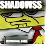 e | SHADOWSS; PREFFESIONAL DORK | image tagged in spongebob empty professional name tag | made w/ Imgflip meme maker
