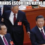 Kayne be like | TOP BRANDS ESCORTING KAYNE BE LIKE | image tagged in hu jintao dragged out of the chamber | made w/ Imgflip meme maker