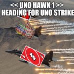 UNO COMBAT 1 | << UNO HAWK 1 >>; HEADING FOR UNO STRIKE. | image tagged in airstrikes,uno reverse card | made w/ Imgflip meme maker