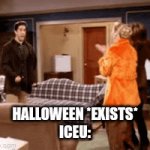 Happy Halloween everyone!! (No hate to iceu I actually like his memes) | HALLOWEEN *EXISTS*
ICEU: | image tagged in gifs,halloween,memes | made w/ Imgflip video-to-gif maker