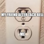 poooooooo | MY FRIEND AFTER TACO BELL; ME | image tagged in shocked plug,poop,taco bell | made w/ Imgflip meme maker