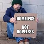 homeless not hopeless | HOMELESS; NOT HOPELESS | image tagged in homeless sign | made w/ Imgflip meme maker