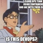 is this devops? | CLOUD OPS TEAM
USING CONTAINERS
AND IAC WITH THEIR CLOUD; IS THIS DEVOPS? | image tagged in oblivious anime man butterfly,devops,technology,cloud | made w/ Imgflip meme maker