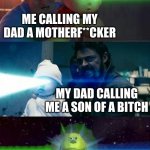 crosshairs | ME CALLING MY DAD A MOTHERF**CKER; MY DAD CALLING ME A SON OF A BITCH; MY MOM | image tagged in laser babies to mike wazowski,funny,memes,funny memes | made w/ Imgflip meme maker