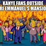 Lynch Mob | KANYE FANS OUTSIDE ARI EMMANUEL'S MANSION | image tagged in lynch mob | made w/ Imgflip meme maker