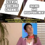 Steven He's Dad be like | FAILURE AND DISAPPOINTMENT; STEVEN
YOUTUBE CHANNEL | image tagged in they are the same picture | made w/ Imgflip meme maker