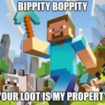 Minecraft  | BIPPITY BOPPITY; YOUR LOOT IS MY PROPERTY | image tagged in minecraft | made w/ Imgflip meme maker