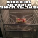 The fridge silly opener | ME OPENING THE FRIDGE AGAIN FOR THE 100 TIME THINKING THAT I ACTUALLY HAVE FOOD | image tagged in empty fridge,oh wow are you actually reading these tags,why are you reading this,stop reading the tags | made w/ Imgflip meme maker