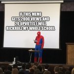 pls…I am begging you… | IF THIS MEME GETS 2000 VIEWS AND 20 UPVOTES I WILL RICKROLL MY WHOLE SCHOOL | image tagged in spiderman board | made w/ Imgflip meme maker