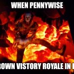 Pennywise dancing | WHEN PENNYWISE; GOT A CROWN VISTORY ROYALE IN FORTNITE | image tagged in pennywise dancing | made w/ Imgflip meme maker