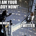 Elon musk Twitter | “I AM YOUR DADDY NOW!”; ELON MUSK; TWITTER | image tagged in luke skywalker and darth vader | made w/ Imgflip meme maker