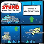 upvote beggers am i right? | "Upvote if you Agree" meme; people who downvote/ignore on these types of memes; people who upvote for no reason; people who upvote for no reason | image tagged in only someone stupid would fall for that,upvote begging,upvotes,upvote if you agree,fishing for upvotes,imgflip | made w/ Imgflip meme maker