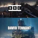 Thanos you could not live with your own failure | DAVID TENNANT | image tagged in thanos you could not live with your own failure,bbc,doctor who,david tennant | made w/ Imgflip meme maker