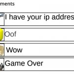 Comments be like | I have your ip address; Oof; Wow; Game Over | image tagged in flipbook comments,funny memes,memes | made w/ Imgflip meme maker