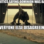 Wrong again Critics | CRITICS SAYING DOMINION WAS BAD; EVERYONE ELSE DISAGREEING | image tagged in ghost before and after,jurassic world | made w/ Imgflip meme maker