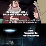 I'm glad and confused at the same time. | Me, who hasn't seen Doctor Who in about a year David Tennant as the Fourteenth Doctor | image tagged in gravity falls understanding,doctor who | made w/ Imgflip meme maker