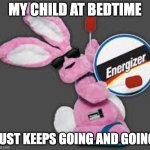 Bedtime | MY CHILD AT BEDTIME; JUST KEEPS GOING AND GOING | image tagged in energizer bunny | made w/ Imgflip meme maker