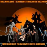 three more days till halloween | THREE MORE DAYS TILL HALLOWEEN HALLOWEEN HALLOWEEN; THREE MORE DAYS TILL HALLOWEEN SILVER SHAMROCK | image tagged in happy halloween,goosebumps,beetlejuice,gremlins,tf2,evil dead | made w/ Imgflip meme maker
