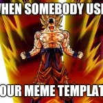 strong | WHEN SOMEBODY USES; YOUR MEME TEMPLATE | image tagged in super saiyan,strong,dragon ball,anime,meme template,happy | made w/ Imgflip meme maker