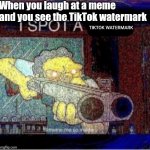 I spot a watermark! | When you laugh at a meme and you see the TikTok watermark; TIKTOK WATERMARK | image tagged in i spot a x,memes,funny | made w/ Imgflip meme maker