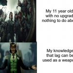 You can use anything as a weapon, even if it's your greatest weakness | My 11 year old pc with no upgrades, nothing to do about it. My knowledge that lag can be used as a weapon. | image tagged in loki hotline bling,lag,weapon of mass destruction | made w/ Imgflip meme maker
