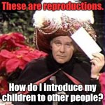 Reproductions | These are reproductions. How do I introduce my children to other people? | image tagged in johnny carson karnak carnak | made w/ Imgflip meme maker