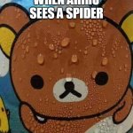 When Ahiru sees a spider | WHEN AHIRU SEES A SPIDER | image tagged in rilakkuma sweats | made w/ Imgflip meme maker