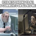 I’m impressed that actually does though | ICEU RESPONDING TO ALL 2846 COMMENTS ON ALL HIS MEMES | image tagged in mr incredible office,iceu,lol | made w/ Imgflip meme maker