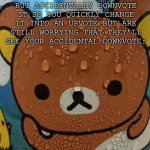 It happened to me once and I’m still worrying about it! | WHEN YOU LIKE A MEME BUT ACCIDENTALLY DOWNVOTE IT SO YOU QUICKLY CHANGE IT INTO AN UPVOTE BUT ARE STILL WORRYING THAT THEY’LL SEE YOUR ACCIDENTAL DOWNVOTE: | image tagged in bear sweating nervously | made w/ Imgflip meme maker