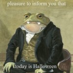 Halloween frog without pumpkin mask | Gentlemen, it is with great
pleasure to inform you that; today is Halloween | image tagged in front in suit | made w/ Imgflip meme maker