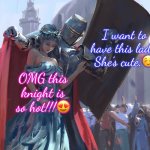 Then marry or something | I want to have this lady. She’s cute.☺️; OMG this knight is so hot!!!😍 | image tagged in knight protecting princess,romantic | made w/ Imgflip meme maker