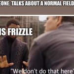 MAGIC FOODTRUCK- I MEAN SCHOOLBUSSSSSSSSSSSSSS | SOMEONE: TALKS ABOUT A NORMAL FIELD TRIP; MS FRIZZLE | image tagged in we dont do that here | made w/ Imgflip meme maker
