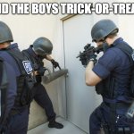 Real | ME AND THE BOYS TRICK-OR-TREATING: | image tagged in trick or treat,me and the boys | made w/ Imgflip meme maker