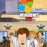 Windows Update | UPDATES; WINDOWS; ME WHO UPDATED 90 TIMES; UPDATES, DUMBASS? | image tagged in beavis and butt-head | made w/ Imgflip meme maker