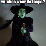 Wicked Witch on Broom | Why don't witches wear flat caps? There's no point | image tagged in wicked witch on broom | made w/ Imgflip meme maker