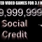 Gamers in china be like | I PLAYED VIDEO GAMES FOR 3.1 HOURS | image tagged in -999 999 999 999 social credit | made w/ Imgflip meme maker