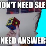 I don't need sleep i need answers meme