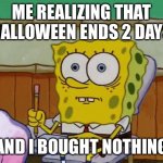 Welp better luck next year | ME REALIZING THAT HALLOWEEN ENDS 2 DAYS; AND I BOUGHT NOTHING | image tagged in spongebob nervous about salmonella signs | made w/ Imgflip meme maker