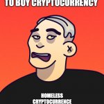 DEGEN | THANKS FOR THE ADVICE TO BUY CRYPTOCURRENCY; HOMELESS CRYPTOCURRENCE MILLIONAIREE | image tagged in degen,homeless,cryptocurrency,millionaire,advice | made w/ Imgflip meme maker