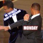 Will Smith slapping Chris Rock | ME TRYING TO ENJOY MY WEEKEND; MONDAY | image tagged in will smith slapping chris rock | made w/ Imgflip meme maker