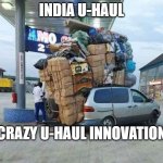 Meanwhile in India | INDIA U-HAUL; CRAZY U-HAUL INNOVATION | image tagged in meanwhile in india | made w/ Imgflip meme maker