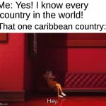 Vector: Hey | Me: Yes! I know every country in the world! That one caribbean country: | image tagged in vector hey,geography | made w/ Imgflip meme maker
