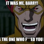 It was me, Barry | IT WAS ME, BARRY! I WAS THE ONE WHO F***ED YOU MOM! | image tagged in it was me barry | made w/ Imgflip meme maker