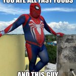 Fat spiderman | YOU REALIZE THAT YOU ATE ALL FAST FOODS; AND THIS GUY CANT EXCERISE | image tagged in fat spiderman | made w/ Imgflip meme maker