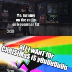 All I Want for Christmas Is You | Me, turning on the radio on November 1st; aLl I wAnT fOr ChRiStMaS iS yOuUuUuUu | image tagged in stan pines blind by rainbow,november,christmas,mariah carey,christmas songs,christmas meme | made w/ Imgflip meme maker